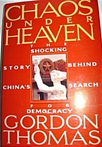 Chaos Under Heaven: The Shocking Story of Chinas Search for Democracy (Hardcover, First Edition)