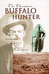 The Champion Buffalo Hunter: The Frontier Memoirs of Yellowstone Vic Smith (Paperback, 1st)