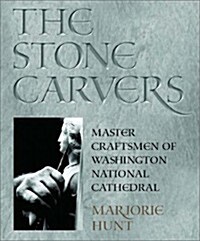 The Stone Carvers: Master Craftsmen of Washington National Cathedral (Hardcover)