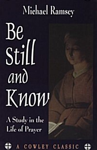 Be Still and Know: A Study in the Life of Prayer (A Cowley Classic) (Paperback)