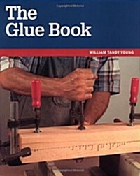 The Glue Book (Taunton Woodworking Resource Library) (Paperback)