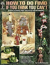 How to Do Fimo If You Think You Cant: 25 Easy to Make Projects for Beginners (Paperback)