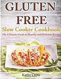Gluten Free Slow Cooker Cookbook: The Ultimate Guide to Healthy and Delicious Recipes (Paperback)