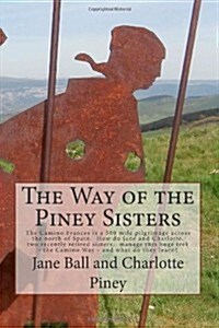 The Way of the Piney Sisters: The Camino Frances Is a 500 Mile Pilgrimage Across the North of Spain. Why Oh Why Do Jane and Charlotte, Two Recently (Paperback)