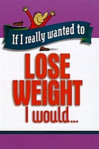If I Really Wanted to Lose Weight, I Would... (If I Really Wanted Too...) (Paperback)