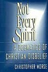 Not Every Spirit: A Dogmatics of Christian Disbelief (Hardcover)