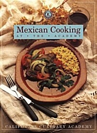 Mexican Cooking at the Academy: At the Academy (California Culinary Academy Series) (Paperback)