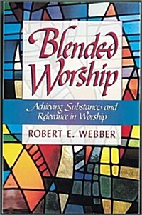 Blended Worship: Achieving Substance and Relevance in Worship (Paperback, First Edition)
