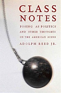 Class Notes: Posing as Politics and Other Thoughts on the American Scene (Hardcover)