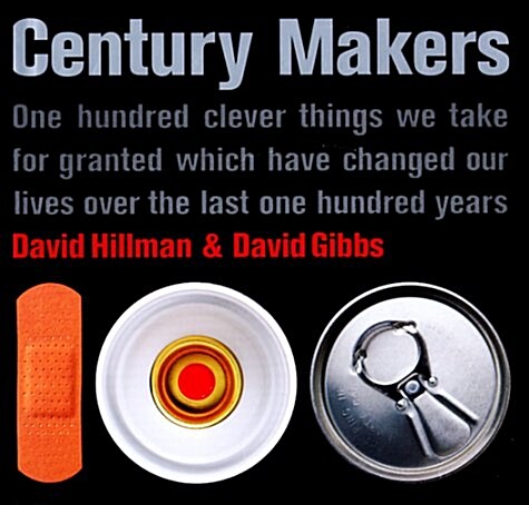 Century Makers: One Hundred Clever Things We Take for Granted Which Have Changed Our Lives over the Last One Hundred Years (Hardcover)