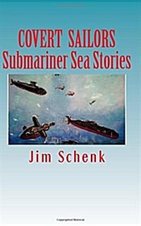 COVERT SAILORS - Submariner Sea Stories: By the men who served their country under the seas. (Paperback)