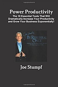 Power Productivity: The 10 Essential Tools That Will  Dramatically Increase Your Productivity And Grow Your Business Exponentially! (Paperback)