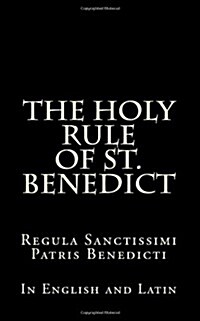 The Holy Rule of St. Benedict: Regula Sanctissimi Patris Benedicti: In English and Latin (Paperback, 1st)
