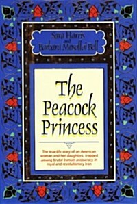 The Peacock Princess: The True-Life Story of an American Woman and Her Daughters, Trapped Among Decadent Iranian Aristocracy in Royal and Revolutionar (Hardcover, 0)