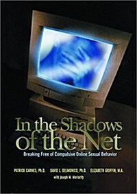In the Shadows of the Net: Breaking Free of Compulsive Online Sexual Behavior (Hardcover, 1st)