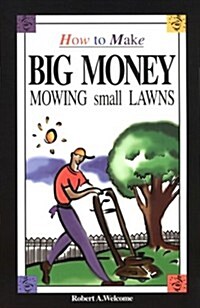 How to Make Big Money Mowing Small Lawns (Paperback, 2nd)