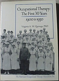 Occupational Therapy: The First 30 Years 1900 to 1930 (Paperback)