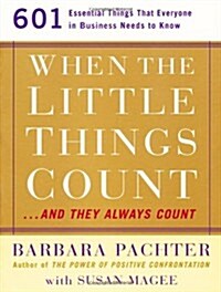 When the Little Things Count...and They Always Count: 601 Essential Things that Everyone in Business Needs to Know (Paperback)