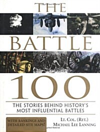 The Battle 100: The Stories Behind Historys Most Influential Battles (Hardcover)