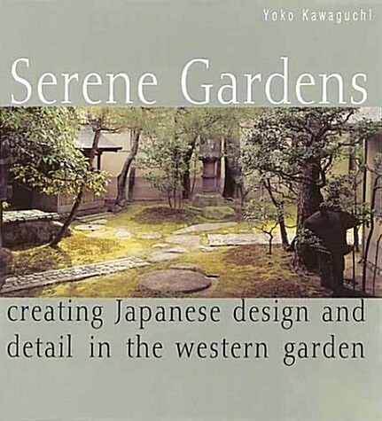 Serene Gardens: Creating Japanese Design and Detail in the Western Garden (Hardcover)