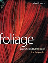 Foliage: Dramatic and Subtle Leaves for the Garden (Hardcover, 1ST)