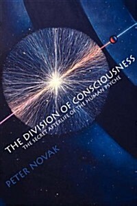 The Division of Consciousness: The Secret Afterlife of the Human Psyche: The Secret Afterlife of the Human Psyche (Paperback)
