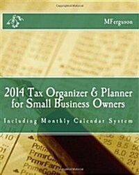 2014 Tax Organizer & Planner for Small Business Owners: Including Monthly Calendar System (Paperback)