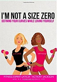 Im Not a Size Zero: Defining Your Curves While Loving Yourself (Paperback)