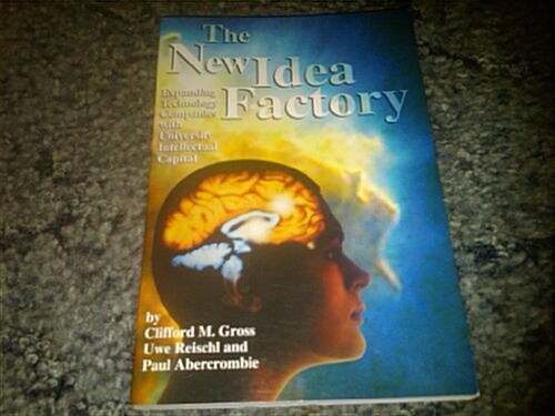 The New Idea Factory: Expanding Technology Companies With University Intellectual Capital (Paperback)