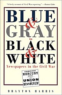 Blue & Grey in Black & White: Newspapers in the Civil War (Paperback)