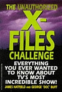 The Unauthorized X-Files Challenge: Everything You Ever Wanted to Know About Tvs Most Incredible Show (Paperback, First Edition)