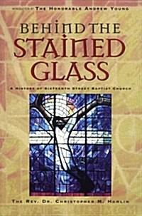 Behind the Stained Glass: A History of Sixteenth Street Baptist Church (Paperback)