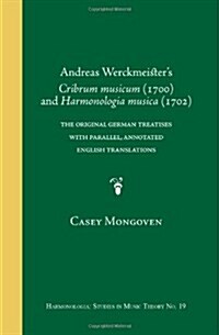 Andreas Werckmeisteraes Cribrum Musicum (1700) and Harmonologia Musica (1702): The Original German Treatises with Parallel, Annotated English Translat (Hardcover)