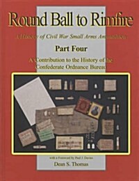 A Contribution to the History of the Confederate Ordnance Bureau (Part 4 of Round Ball to Rimfire: A History of Civil War Small Arms Ammunition) (Hardcover, 1st)