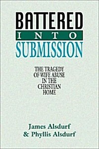 Battered Into Submission: The Tragedy of Wife Abuse in the Christian Home (Paperback)