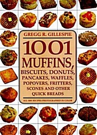 1001 Muffins, Biscuits, Doughnuts, Pancakes, Waffles, Popovers, Fritters, Scones and Other Quick Breads (Hardcover)