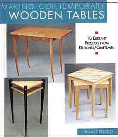 Making Contemporary Wooden Tables: 18 Elegant Projects from Designer/Craftsmen (Paperback)