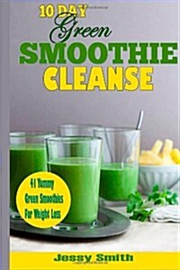 10-Day Green Smoothie Cleanse: 41 Yummy Green Smoothies to Help You Lose Up to 15 Pounds in 10 Days! (Paperback)