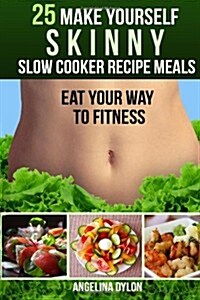 25 Make Yourself Skinny  Slow Cooker Recipe Meals: Eat Your Way to Fitness (Paperback)