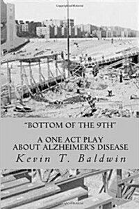 Bottom of the 9th: A Play about Alzheimers in One Act (Paperback)