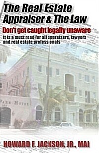 The Real Estate Appraiser & the Law: Dont Get Caught Legally Unaware (Paperback)