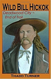 Wild Bill Hickok: Deadwood City--End of Trail (Paperback)