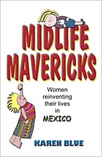Midlife Mavericks: Women Reinventing Their Lives in Mexico (Paperback)