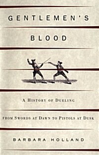 Gentlemens Blood: A Thousand Years of Sword and Pistol (Hardcover, 1st)