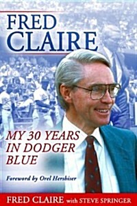 Fred Claire: My 30 Years in Dodger Blue (Hardcover)