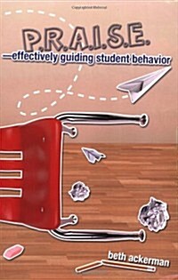 P.R.A.I.S.E.--Effectively Guiding Student Behavior (Paperback, 1st)