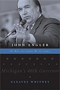 John Engler: The Man, the Leader, the Legacy (General Reading) (Hardcover, 1St Edition)