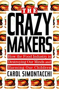 The Crazy Makers: How the Food Industry Is Destroying Our Brains and Harming Our Children (Unknown Binding, First Edition)