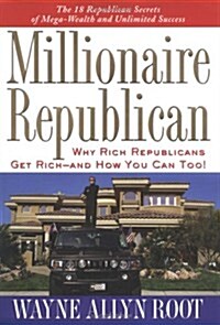 Millionaire Republican: Why Rich Republicans Get Rich--and How You Can Too! (Hardcover)