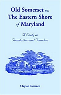 Old Somerset on the Eastern Shore of Maryland: A Study in Foundations and Founders (Paperback)